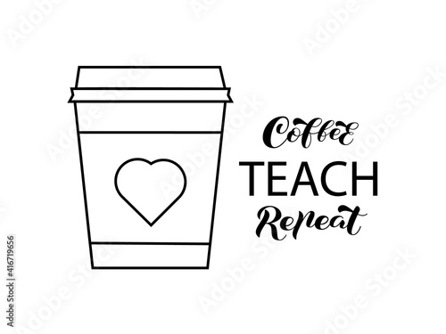 Coffee cup with lettering Coffee Teach Repeat. Vector stock illustration for banner or poster, home decor