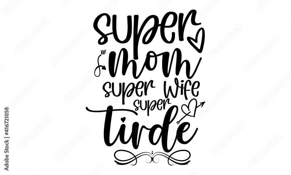 
Super MOM super wife super tired typography text, Happy Mothers Day lettering, Modern brush calligraphy, Isolated svg on white background 
