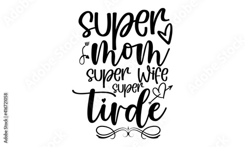 
Super MOM super wife super tired typography text, Happy Mothers Day lettering, Modern brush calligraphy, Isolated svg on white background 