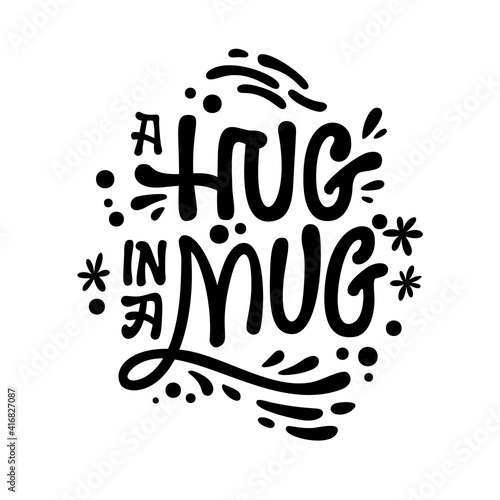 A hug in a mug - cute hand drawn tea themed lettering phrase.