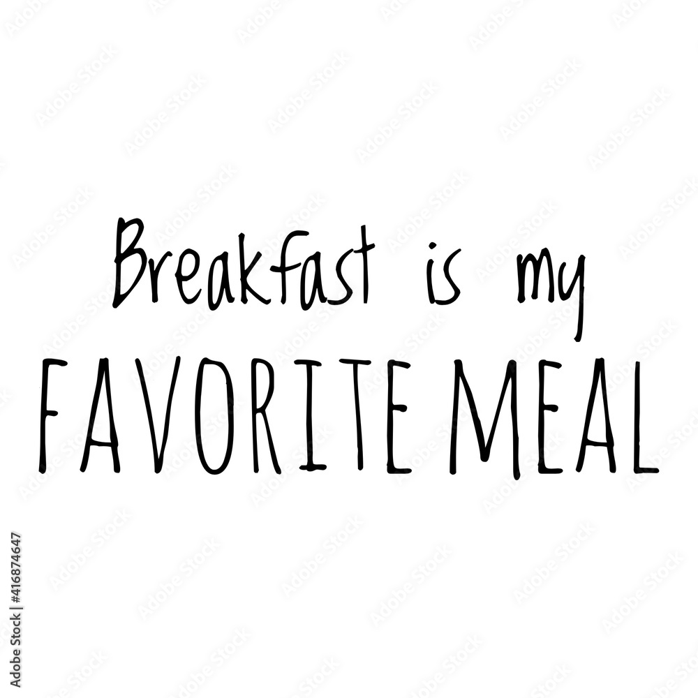 ''Breakfast is my favorite meal'' Lettering