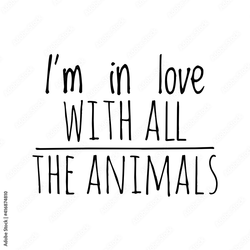 ''I'm in love with all the animals'' Lettering ''I'm in love with all the animals'' Lettering