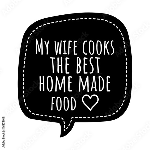 ''My wife cooks the best home made food'' Lettering