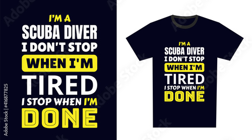 Scuba Diver T Shirt Design. I 'm a Scuba Diver I Don't Stop When I'm Tired, I Stop When I'm Done