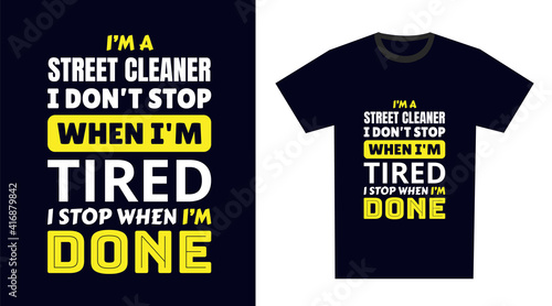 street cleaner T Shirt Design. I 'm a street cleaner I Don't Stop When I'm Tired, I Stop When I'm Done