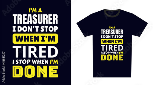 Treasurer T Shirt Design. I 'm a Treasurer I Don't Stop When I'm Tired, I Stop When I'm Done