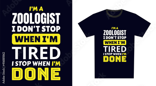 Zoologist T Shirt Design. I 'm a Zoologist I Don't Stop When I'm Tired, I Stop When I'm Done