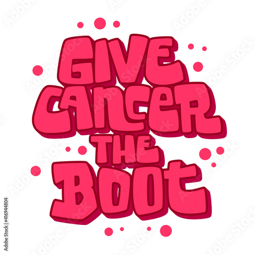 Give cancer the boot - modern hand lettering phrase. Breast cancer awareness month symbol.