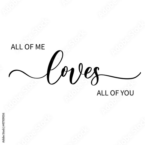 All of me loves all of you - hand drawn calligraphy inscription.