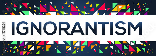 creative colorful (Ignorantism) text design, written in English language, vector illustration.
