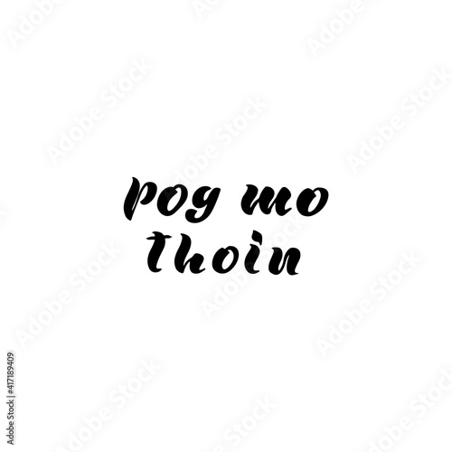 Irish saying - Pog mo thoin - Kiss my ass