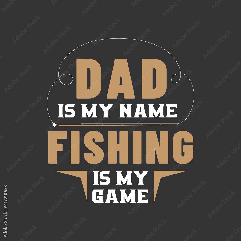 Dad is my name, fishing is my game. Fathers day design for fishing lover dad
