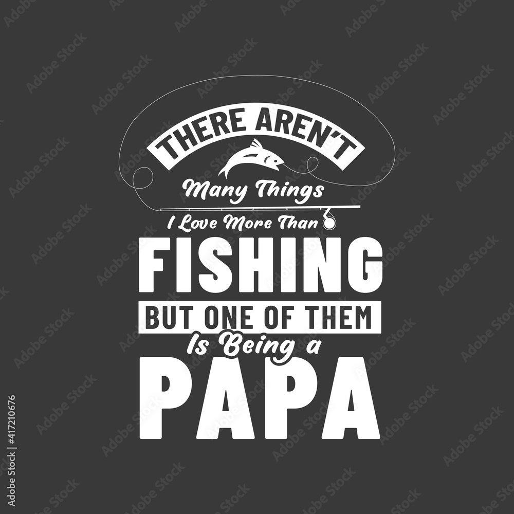 There aren't many things I love more than fishing but one of them is being a papa. Fishing lover fathers design