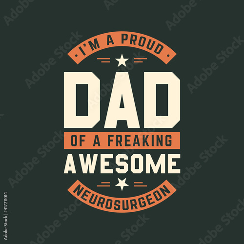 I'm a proud dad of a freaking awesome neurosurgeon, fathers day lettering design vector illustration