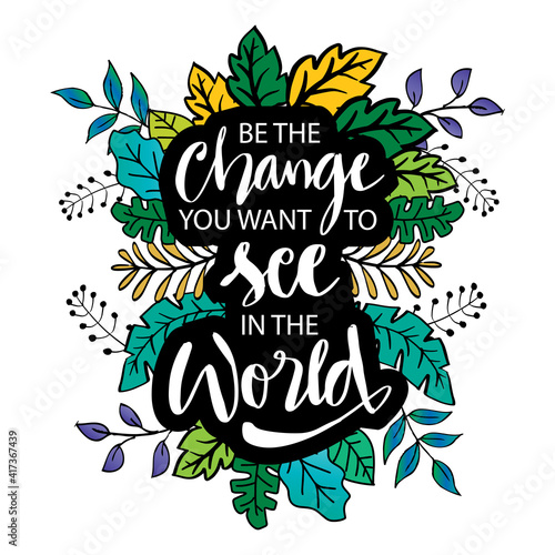 Be the change you want to see in the world. hand lettering. Motivation quote.