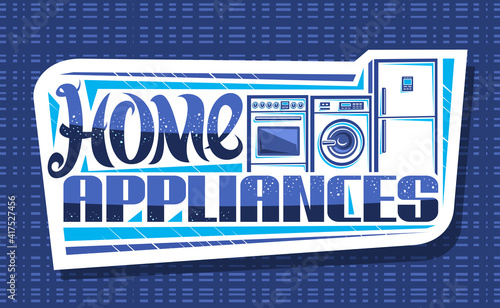 Vector logo for Home Appliances, decorative cut paper sign board with illustration of set different house appliance, banner with unique brush lettering for words home appliances on blue background.