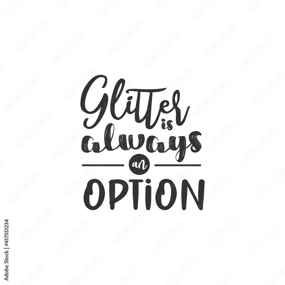 Glitter is Always an Option. For fashion shirts, poster, gift, or other printing press. Motivation Quote. Inspiration Quote.