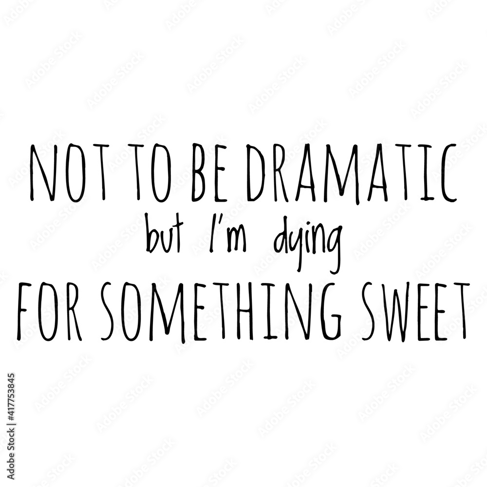 ''Not to be dramatic, but I'm dying for something sweet'' Lettering