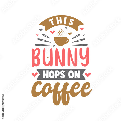 This bunny hopes on coffee, Easter lettering design for coffee lovers