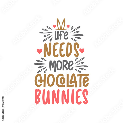 Life needs more chocolate bunnies, Easter design for chocolate lovers