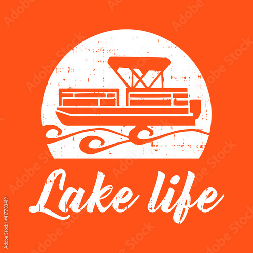 Lake Life with pontoon boat Vector Printable T-Shirt Design with grunge effect.