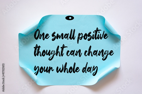 Inspirational motivational quote. One small positive thought can change your whole day.