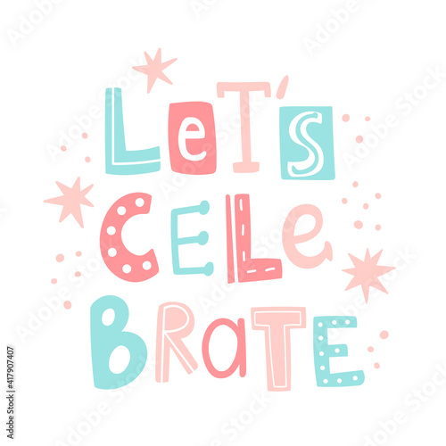 Hand drawn vector illustration with text lettering "Let's celebrate". Cute doodle concept for birthday party greeting or invitation card. Celebration party design for poster, blog, banner