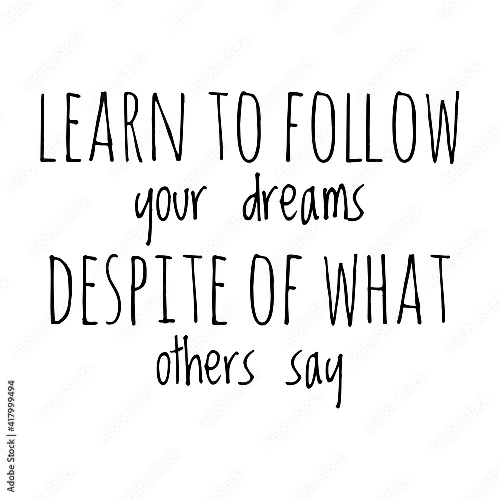 ''Learn to follow your dreams despite of what others say'' Lettering ''Learn to follow your dreams despite of what others say'' Lettering