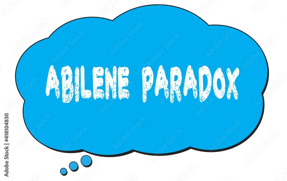 ABILENE PARADOX text written on a blue thought bubble. ABILENE PARADOX text written on a blue thought bubble.