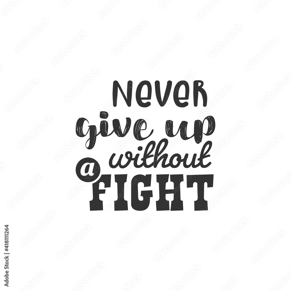 Never Give up Without a Fight. For fashion shirts, poster, gift, or other printing press. Motivation Quote. Inspiration Quote.