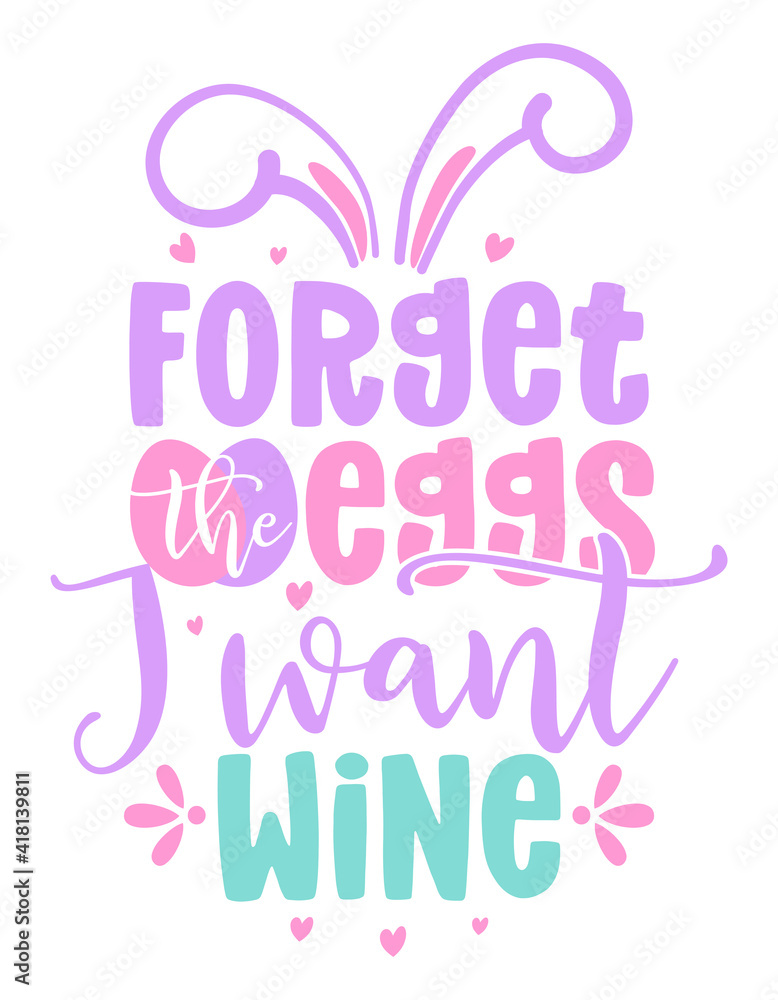 Forget the eggs, I want wine - Cute bunny saying. Funny calligraphy for spring holiday or Easter egg hunt. Perfect for advertising, poster, announcement or greeting card. Forget the eggs, I want wine - Cute bunny saying. Funny calligraphy for spring holiday or Easter egg hunt. Perfect for advertising, poster, announcement or greeting card.
