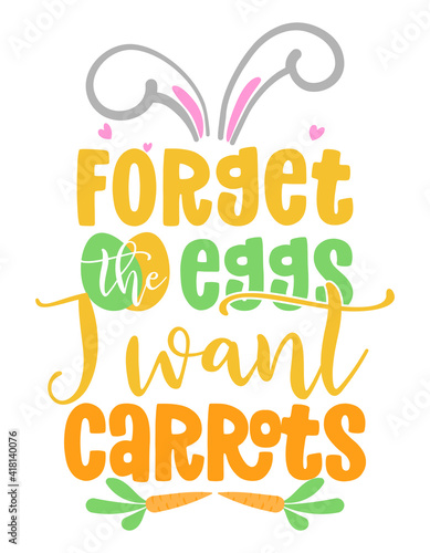 Forget the eggs  I want carrots - Cute chick saying. Funny calligraphy for spring holiday or Easter egg hunt. Perfect for advertising  poster  announcement or greeting card.