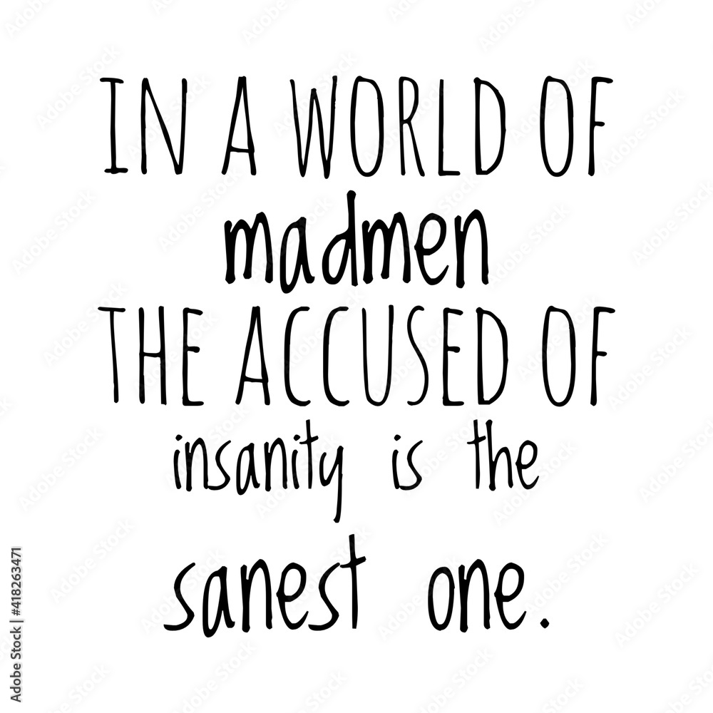 ''In a world of madmen, the accused of insanity is the sanest one'' Lettering ''In a world of madmen, the accused of insanity is the sanest one'' Lettering