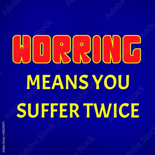 Motivational quotes. Worring means suffer twice