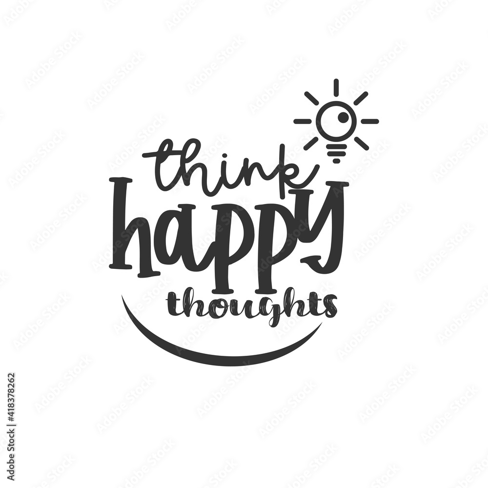 Naklejka premium Think Happy Throughts. For fashion shirts, poster, gift, or other printing press. Motivation Quote. Inspiration Quote.