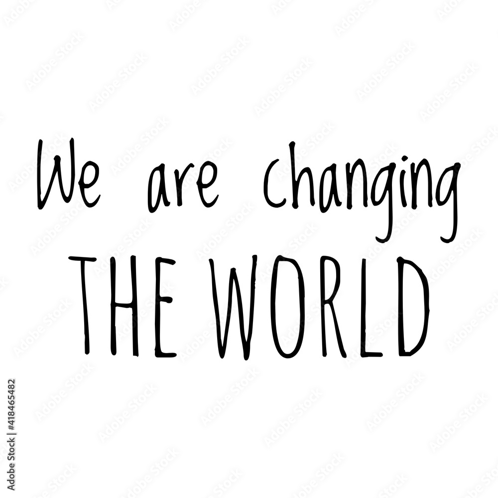 Obraz premium ''We are changing the world'' Lettering