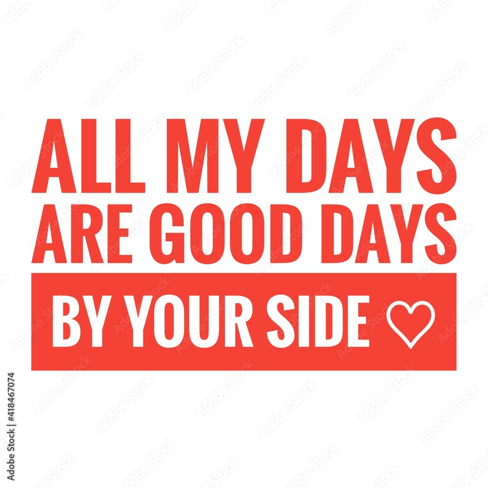 ''All my days are good days by your side'' Lettering