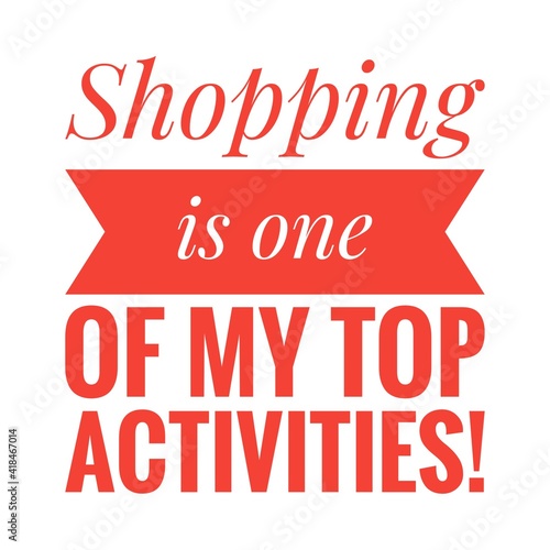 ''Shopping is one of my top activities'' Lettering