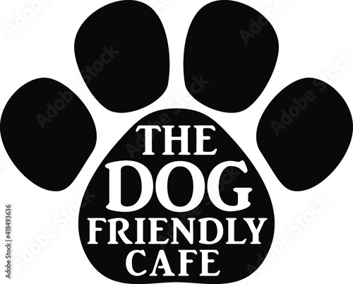 The dog friendly cafe. Signs for cafe. Sticker. Welcome. Opening. Paw. Pets. Animals. Black and white signs for business.