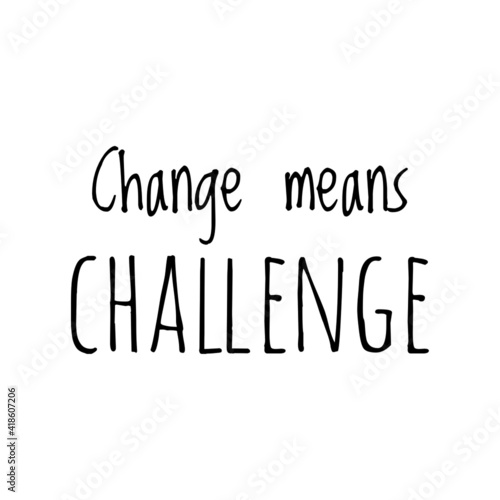 ''Change means challenge'' Lettering