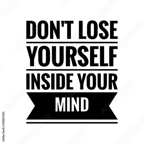 ''Don't lose yourself inside your mind'' Lettering