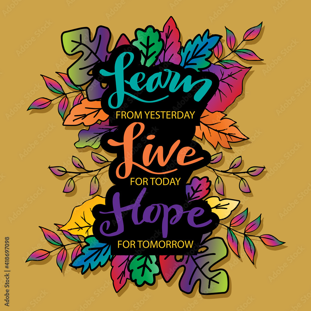 Positive inspirational quote. Learn for yesterday, live for today, hope for tomorrow. Motivational quote.