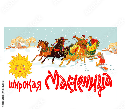 Maslenitsa, Shrovetide - banner. Image of a Russian troika of horses rushing forward and cheerful people in a sleigh. Translation: "Wide Shrovetide".