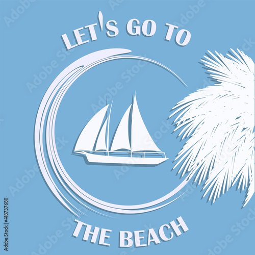 Sailboat, palm tree branch, abstract wave - vector. Summer rest. Travel banner. Let's go to the beach