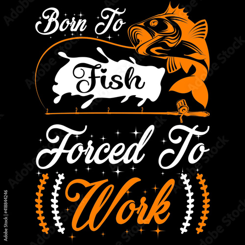 born to fish forced to work