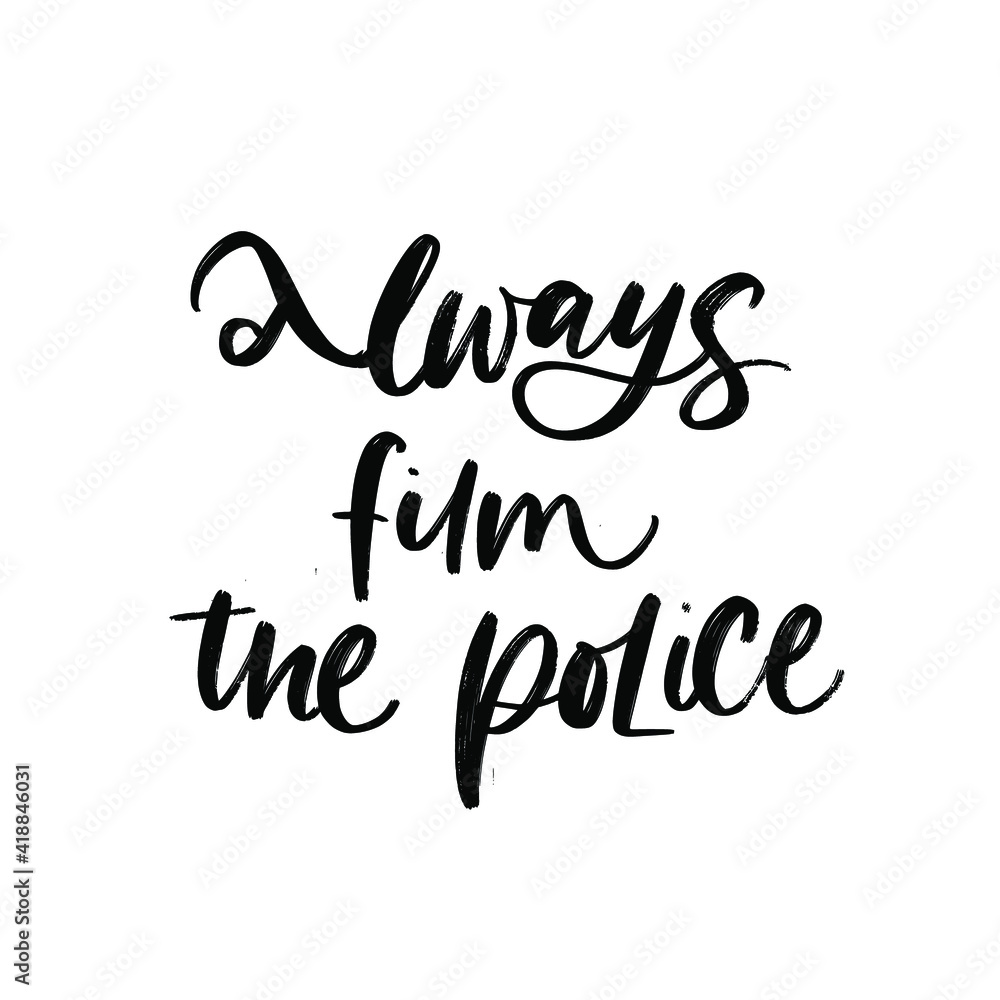 ALWAYS FILM THE POLICE. VECTOR MOTIVATIONAL HAND LETTERING TYPOGRAPHY PHRASE QUOTE