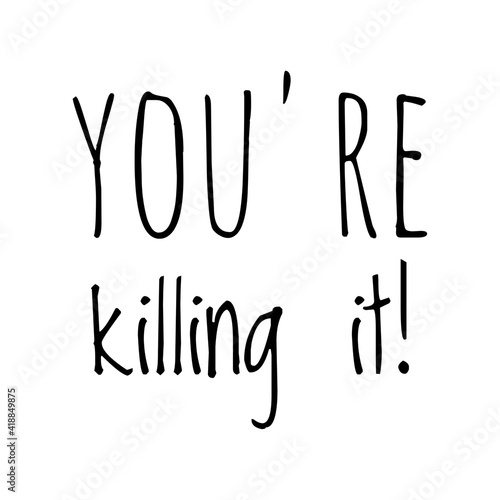 ''You're killing it'' Lettering