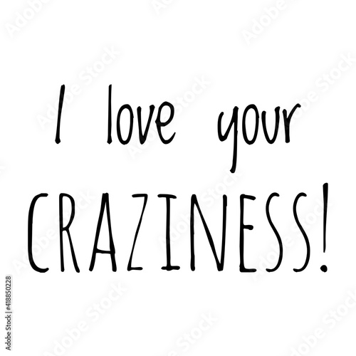 ''I love your craziness'' Lettering