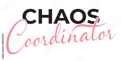 Chaos Coordinator - Happy Mothers Day lettering. Handmade calligraphy vector illustration. Mother's day card. Good for t shirts, mug, scrap booking, posters, textiles, gifts.