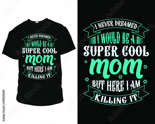 I never dreamed I would be a super cool mom but here I am killing it mom t-shirts, mom t-shirt ideas, mom t shirts funny, mom t-shirt designs,